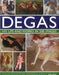 Degas: His Life and Works in 500 Images: An Illustrated Exploration of the Artist, His Life and Context with a Gallery of 300 of His Finest Paintings by Jon Kear