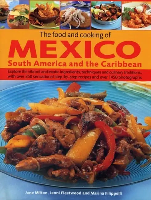 The Food and Cooking of Mexico, South America and the Caribbean: Explore the Vibrant and Exotic Ingredients, Techniques and Culinary Traditions with O by Jane Milton