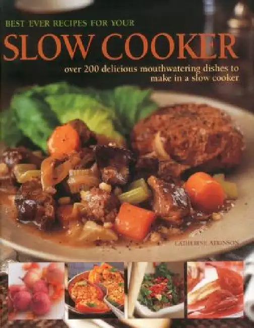 Best Ever Recipes for Your Slow Cooker: Over 200 Delicious Mouthwatering Dishes to Make in a Slow Cooker by Catherine Atkinson