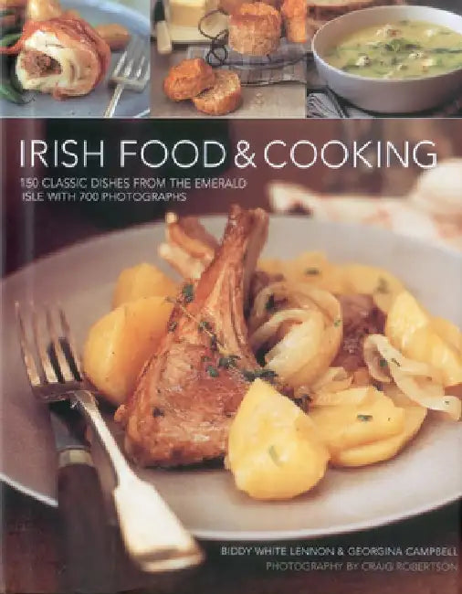 Irish Food & Cooking: Traditional Irish Cuisine with Over 150 Delicious Step-By-Step Recipes from the Emerald Isle by Biddy White Lennon
