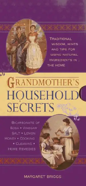 Grandmother's Household Secrets: Traditional Wisdom, Hints and Tips for Using Natural Ingredients in the Home by Margaret Briggs