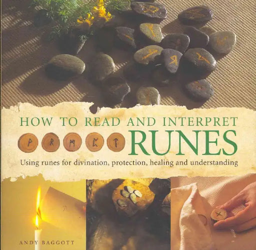 How to Read and Interpret Runes: Using Runes for Divination, Protection, Healing and Understanding by Andy Baggott