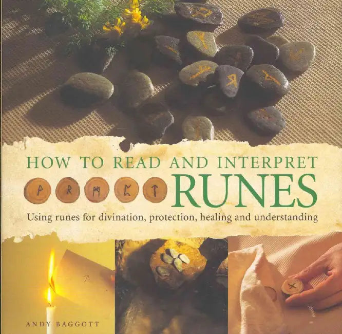 How to Read and Interpret Runes: Using Runes for Divination, Protection, Healing and Understanding by Andy Baggott
