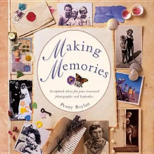 Making Memories: Scrapbook Ideas for Your Treasured Photographs and Keepsakes by Penny Boylan