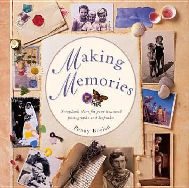 Making Memories: Scrapbook Ideas for Your Treasured Photographs and Keepsakes by Penny Boylan