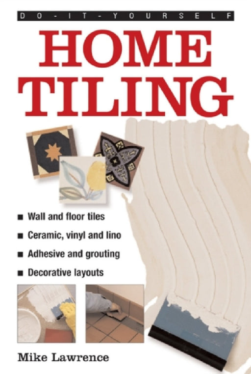 Do-It-Yourself: Home Tiling: A Practical Illustrated Guide to Tiling Surfaces in the House, Using Ceramic, Vinyl, Cork and Lino Tiles by Mike Lawrence