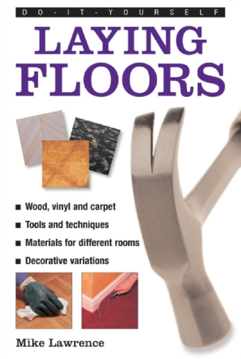 Do-It-Yourself: Laying Floors: A Practical and Useful Guide to Laying Floors for Any Room in the House, Using a Veriety of Different Materials. by Mike Lawrence