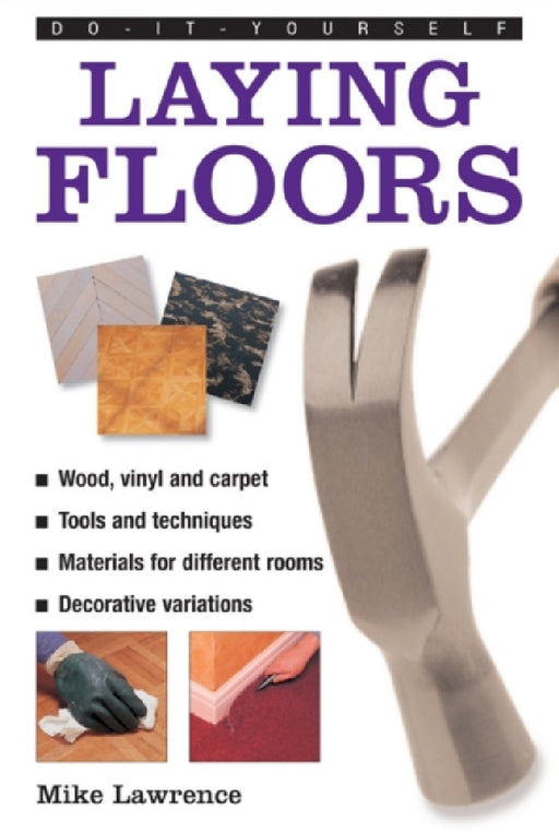Do-It-Yourself: Laying Floors: A Practical and Useful Guide to Laying Floors for Any Room in the House, Using a Veriety of Different Materials. by Mike Lawrence