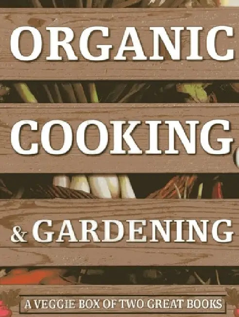 Organic Cooking & Gardening: A Veggie Box of Two Great Books by Ysanne Spevack