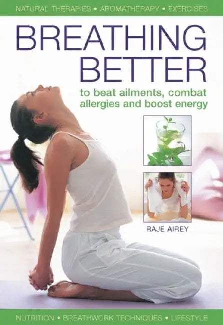 Breathing Better: To Beat Ailments, Combat Allergies and Boost Energy by Raje Airey