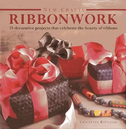 Ribbonwork: 25 Decorative Projects That Celebrate the Beauty of Ribbons by Christine Kingdom