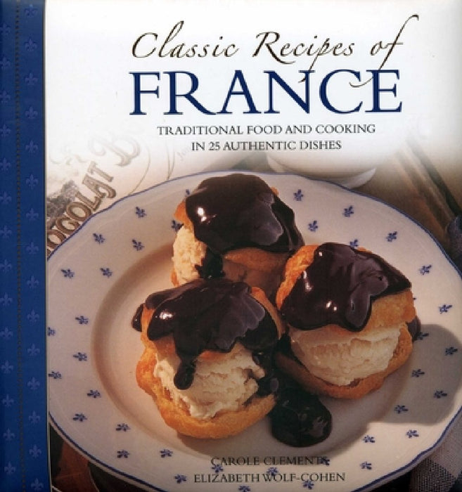 Classic Recipes of France: Traditional Food and Cooking in 25 Authentic Dishes