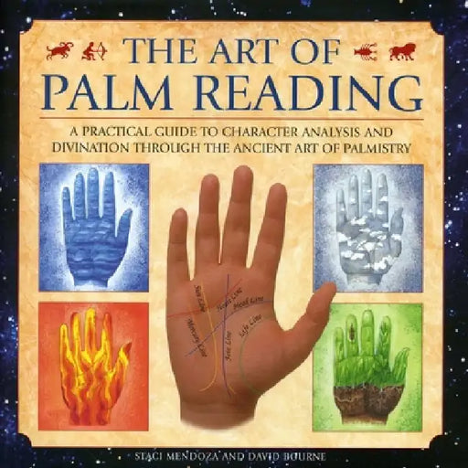 The Art of Palm Reading: A Practical Guide to Character Analysis and Divination Through the Ancient Art of Palmistry by Staci Mendoza