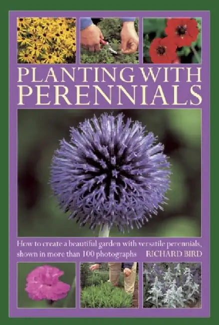 Planting with Perennials: How to Create a Beautiful Garden with Versatile Perennials, Shown in More Than 100 Photographs by Richard Bird