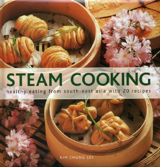 Steam Cooking: Healthy Eating from South-East Asia with 20 Recipes by Kim Chung Lee