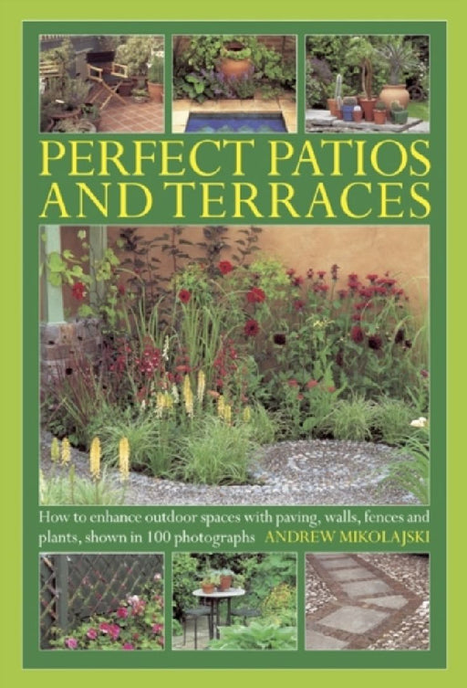 Perfect Patios and Terraces: How to Enhance Outdoor Spaces with Paving, Walls, Fences and Plants by Andrew Mikolajski