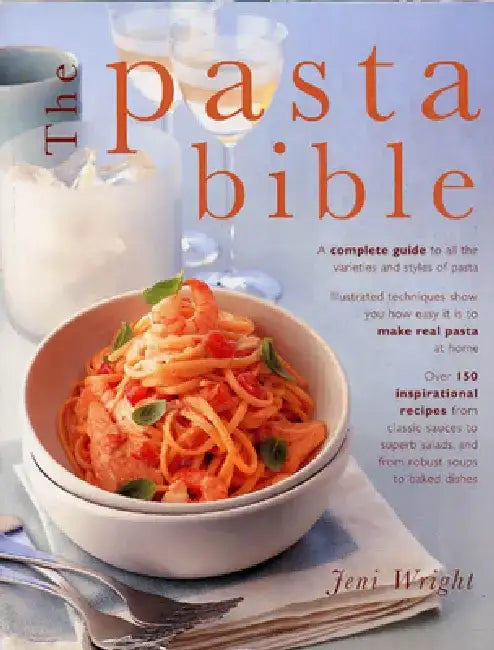 The Pasta Bible: The Definitive Guide to Choosing, Making, Cooking and Enjoying Italian Pasta by Jeni Wright