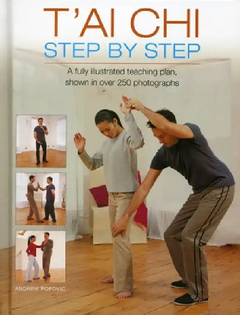 T'Ai CHI Step by Step: A Fully Illustrated Teaching Plan, Shown in Over 250 Photographs by Andrew Popovic