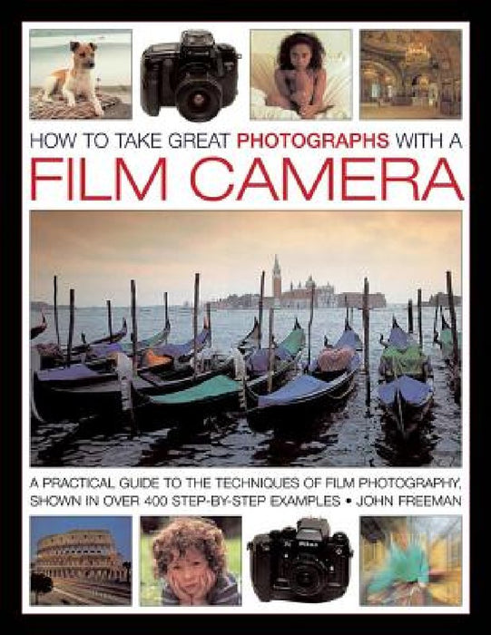 How to Take Great Photographs with a Film Camera: A Practical Guide to the Techniques of Film Photography, Shown in Over 400 Step-By-Step Examples