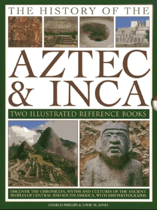 The History of the Aztec & Inca: Two Illustrated Reference Books: Discover the Chronicles, Myths and Cultures of the Ancient Peoples of Central and So by Charles Phillips