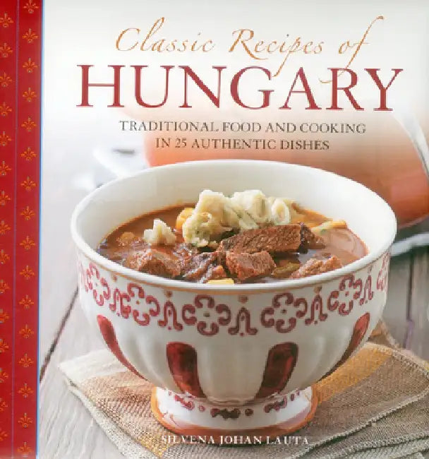 Classic Recipes of Hungary: Traditional Food and Cooking in 25 Authentic Dishes by Silvena Johan Lauta