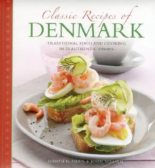 Classic Recipes of Denmark: Traditional Food and Cooking in 25 Authentic Dishes by Judith Dern