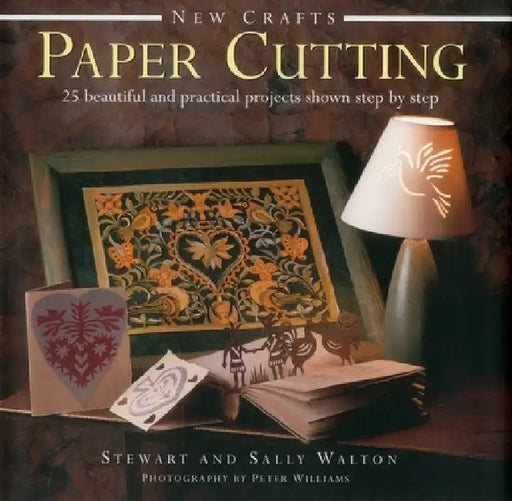 New Crafts: Paper Cutting: 25 Beautiful and Practical Projects Shown Step by Step by Stewart Walton