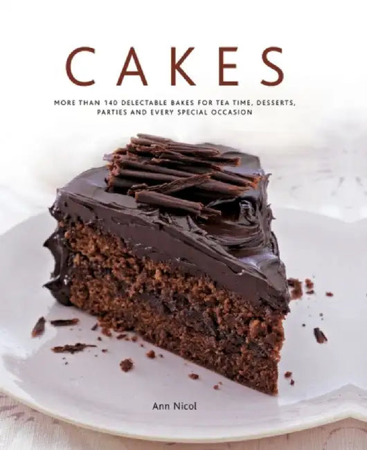 Cakes: More Than 140 Delectable Bakes for Tea Time, Desserts, Parties and Every Special Occasion by Ann Nicol
