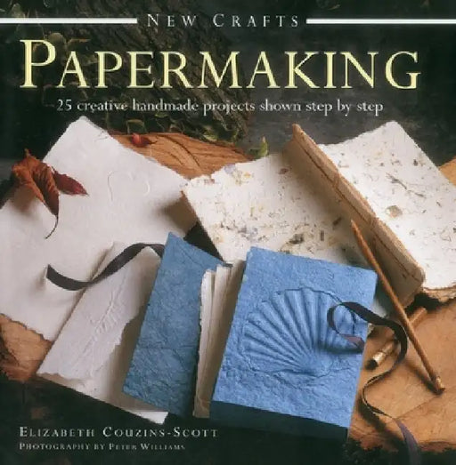 New Crafts: Papermaking: 25 Creative Handmade Projects Shown Step by Step by Elizabeth Couzins-Scott