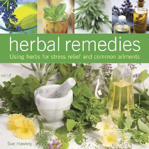 Herbal Remedies: Using Herbs for Stress Relief and Common Ailments by Sue Hawkey