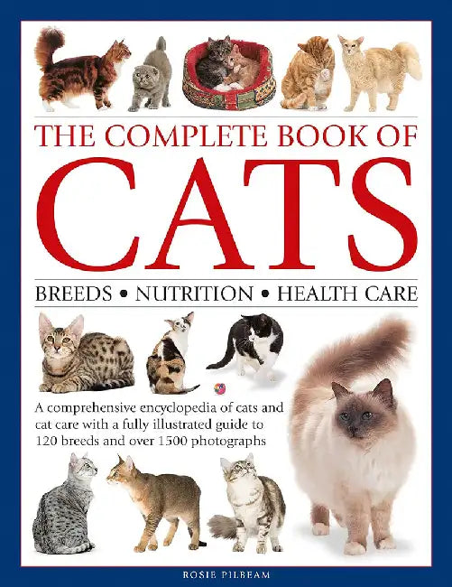 Complete Book of Cats: A Comprehensive Encyclopedia of Cats with a Fully Illustrated Guide to Breeds and Over 1500 Photographs by Rosie Pilbeam