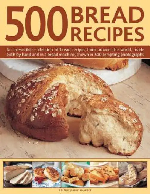 500 Bread Recipes: An Irresistible Collection of Bread Recipes from Around the World, Made Both by Hand and in a Bread Machine, Shown in by Jennie Shapter