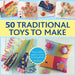 50 Traditional Toys to Make: Easy-To-Follow Projects to Create for and with Kids by Petra Boase