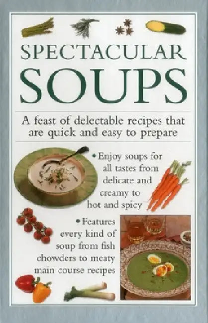 Spectacular Soups: A Feast of Delectable Recipes That Are Quick and Easy to Prepare by Valerie Ferguson