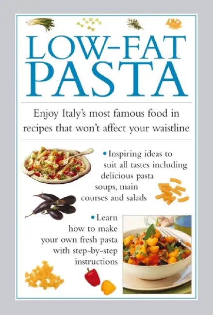 Low-Fat Pasta: Enjoy Italy's Most Famous Food in Recipes That Won't Affect Your Waistline by Valerie Ferguson