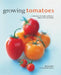 Growing Tomatoes: A Directory of Varieties and How to Cultivate Them Successfully by Richard Bird