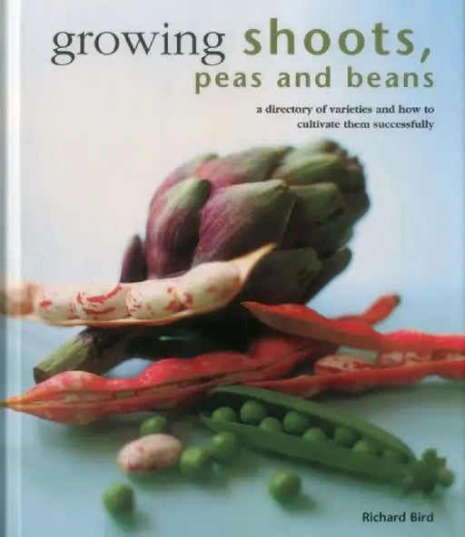 Growing Shoots, Peas and Beans: A Directory of Varieties and How to Cultivate Them Successfully by Richard Bird