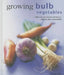 Growing Bulb Vegetables: A Directory of Varieties and How to Cultivate Them Successfully by Richard Bird