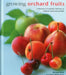 Growing Orchard Fruits: A Directory of Varieties and How to Cultivate Them Successfully by Richard Bird