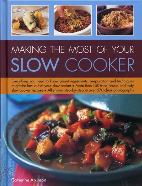 Making the Most of Your Slow Cooker: Everything You Need to Know about Ingredients, Preparation and Techniques to Get the Best Out of Your Slow Cooker by Catherine Atkinson