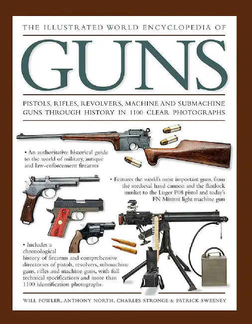 The Illustrated World Encyclopedia of Guns: Pistols, Rifles, Revolvers, Machine and Submachine Guns Through History in 1100 Clear Photographs by Will Fowler