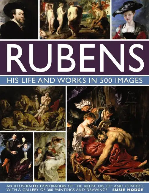 Rubens: His Life and Works: An Illustrated Exploration of the Artist, His Life and Context, with a Gallery of 300 Paintings and Drawings by Susie Hodge