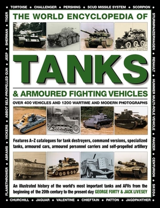 The World Encyclopedia of Tanks & Armoured Fighting Vehicles: Over 400 Vehicles and 1200 Wartime and Modern Photographs by George Forty
