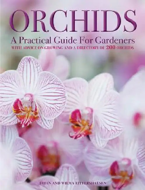 Orchids: A Practical Guide for Gardeners: With Advice on Growing, a Directory of 200 Orchids, and 600 Color Photographs by Brian Rittershausen