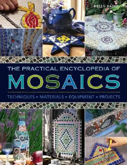 The Practical Encyclopedia of Mosaics: Techniques, Materials, Equipment, Projects by Helen Baird