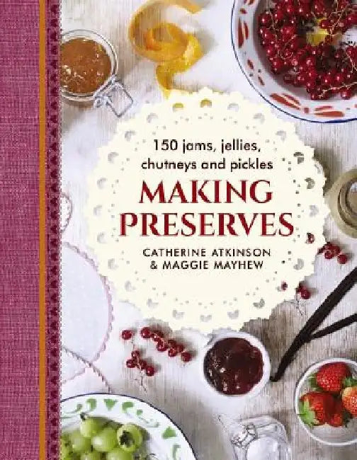 Making Preserves: 150 Jams, Jellies, Chutneys and Pickles by Catherine Atkinson