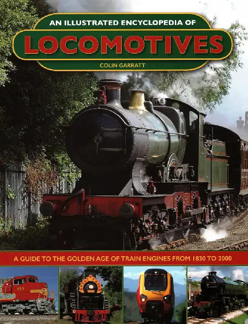 An Illustrated Encyclopedia of Locomotives:: A Guide to the Golden Age of Train Engines from 1830 to 2000 by Colin Garratt