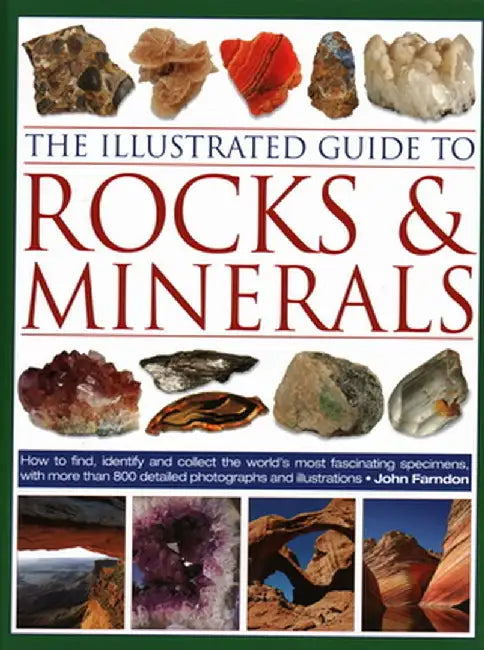 The Illustrated Guide to Rocks & Minerals: How to Find, Identify and Collect the World's Most Fascinating Specimens, with Over 800 Detailed Photograph by John Farndon