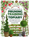 Practical Guide to Pruning, Training and Topiary: How to Prune and Train Trees, Shrubs, Hedges, Topiary, Tree and Soft Fruit, Climbers and Roses by Richard Bird