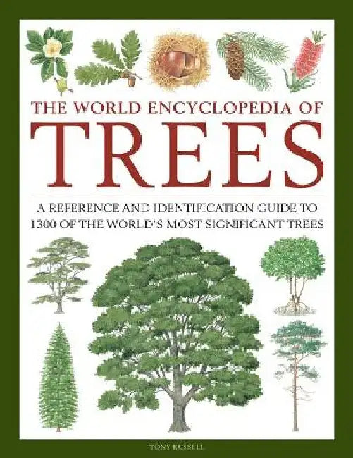 The World Encyclopedia of Trees: A Reference and Identification Guide to 1300 of the World's Most Significant Trees by Tony Russell